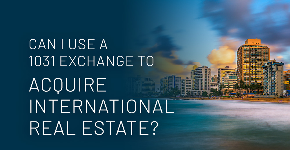 Can I Use A 1031 Exchange to Acquire International Real Estate? - Provident 1031 - Houston, The Woodlands